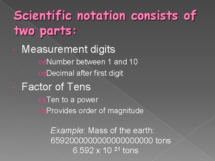 Scientific notation consists of two parts: Measurement digits Number between 1 and 10 Decimal