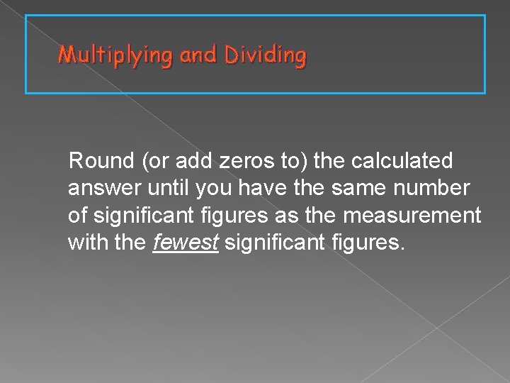 Multiplying and Dividing Round (or add zeros to) the calculated answer until you have