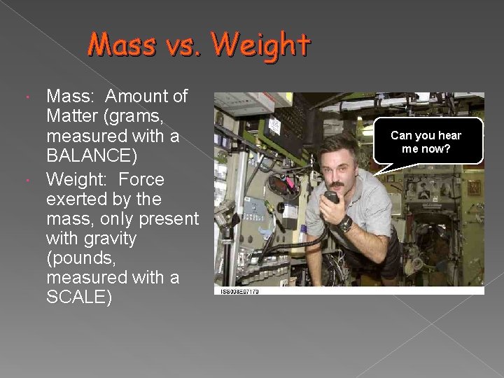 Mass vs. Weight Mass: Amount of Matter (grams, measured with a BALANCE) Weight: Force