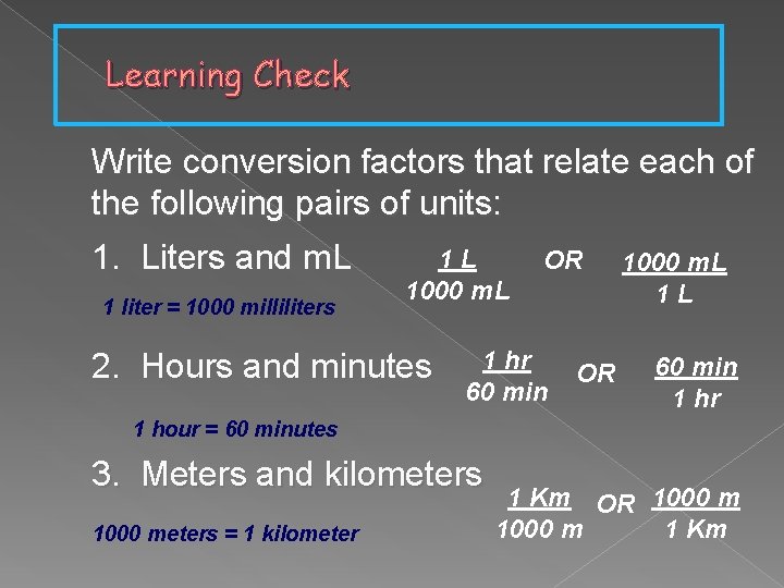 Learning Check Write conversion factors that relate each of the following pairs of units: