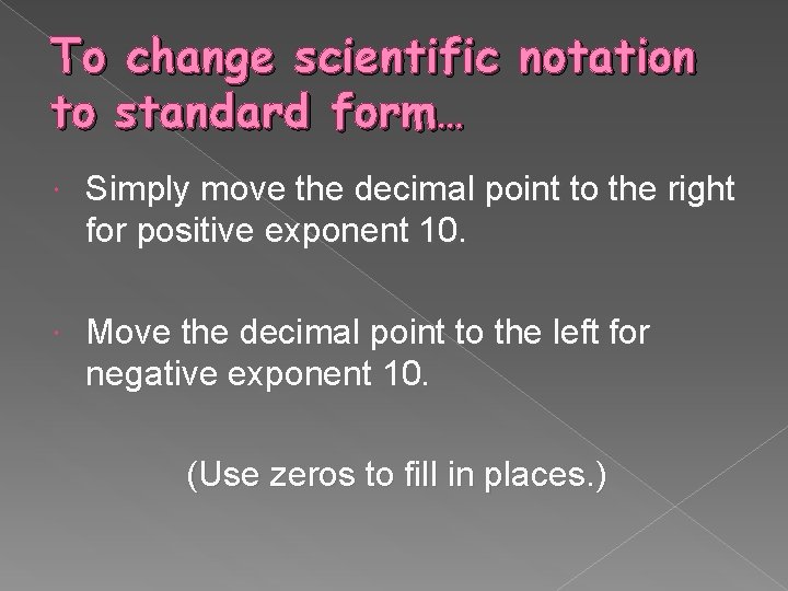 To change scientific notation to standard form… Simply move the decimal point to the