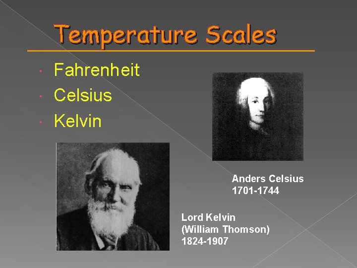 Temperature Scales Fahrenheit Celsius Kelvin Anders Celsius 1701 -1744 Lord Kelvin (William Thomson) 1824