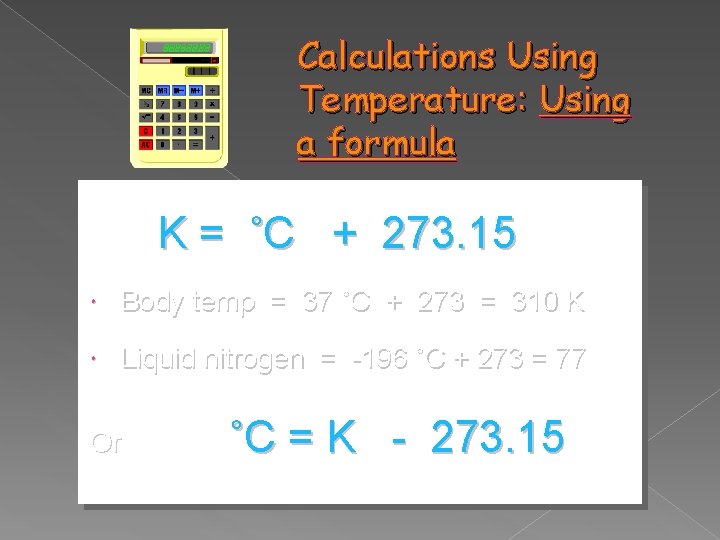 Calculations Using Temperature: Using a formula K = ˚C + 273. 15 Body temp