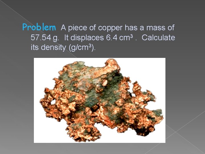 Problem A piece of copper has a mass of 57. 54 g. It displaces