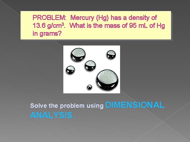 PROBLEM: Mercury (Hg) has a density of 13. 6 g/cm 3. What is the