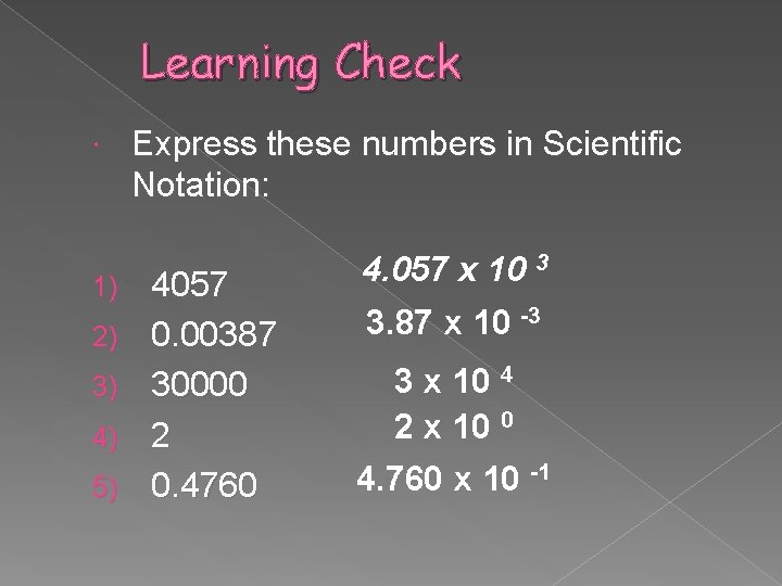 Learning Check 1) 2) 3) 4) 5) Express these numbers in Scientific Notation: 4057