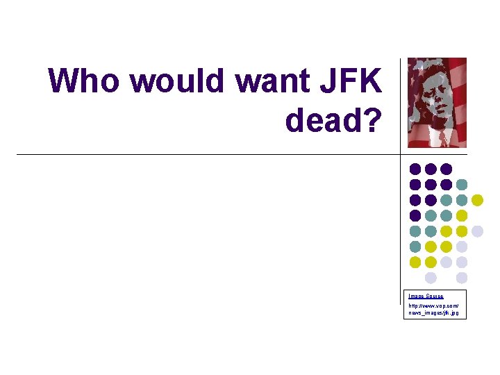 Who would want JFK dead? Image Source http: //www. vop. com/ news_images/jfk. jpg 