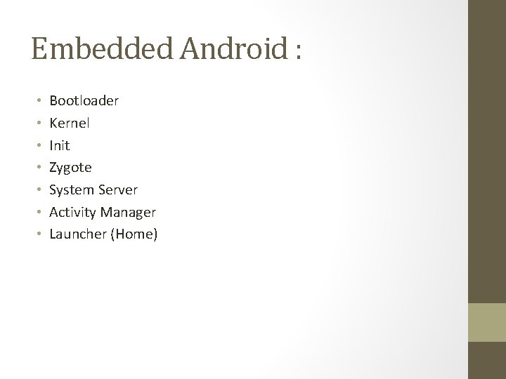 Embedded Android : • • Bootloader Kernel Init Zygote System Server Activity Manager Launcher