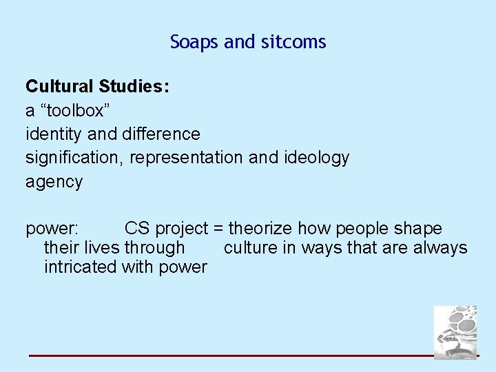 Soaps and sitcoms Cultural Studies: a “toolbox” identity and difference signification, representation and ideology