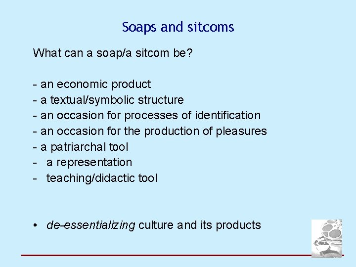 Soaps and sitcoms What can a soap/a sitcom be? - an economic product -