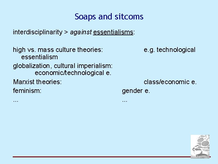 Soaps and sitcoms interdisciplinarity > against essentialisms: high vs. mass culture theories: essentialism globalization,