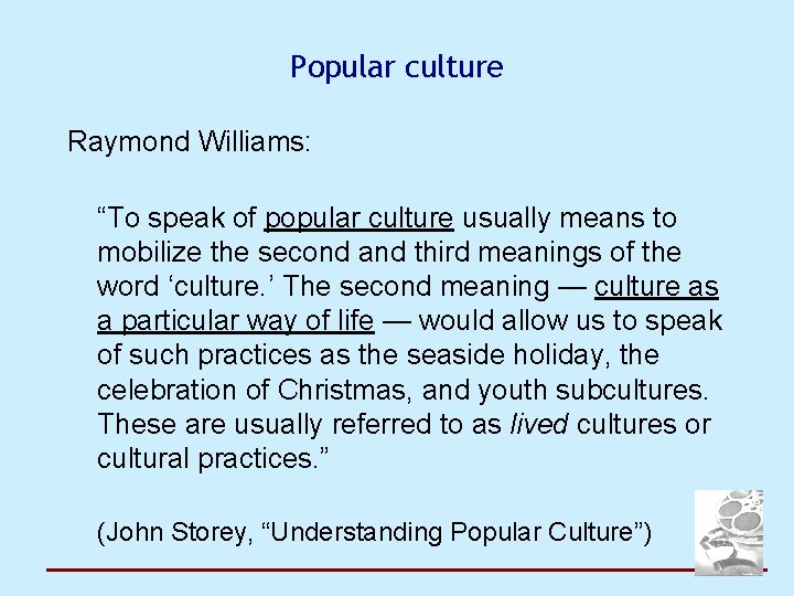 Popular culture Raymond Williams: “To speak of popular culture usually means to mobilize the