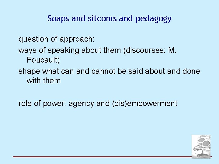 Soaps and sitcoms and pedagogy question of approach: ways of speaking about them (discourses: