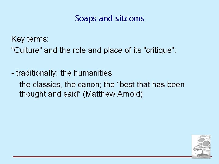 Soaps and sitcoms Key terms: “Culture” and the role and place of its “critique”:
