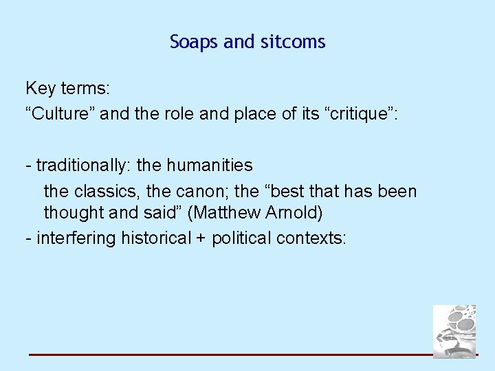 Soaps and sitcoms Key terms: “Culture” and the role and place of its “critique”: