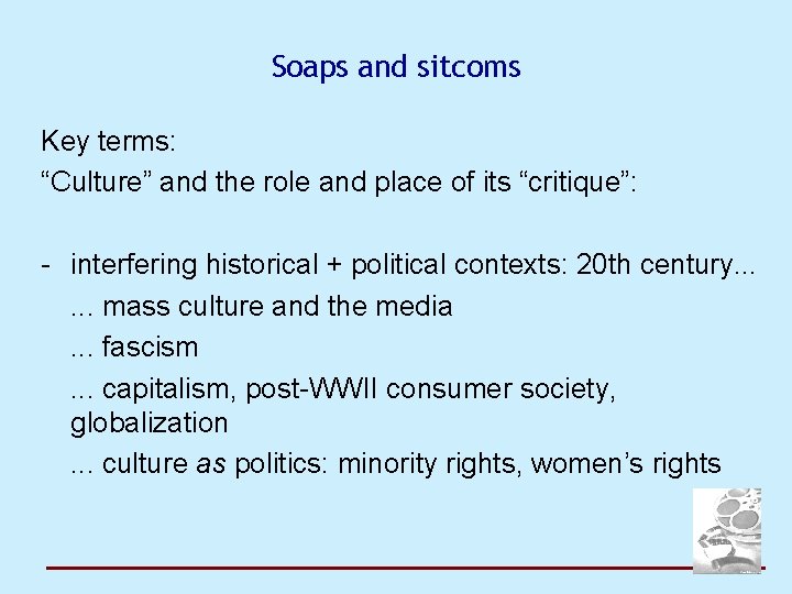 Soaps and sitcoms Key terms: “Culture” and the role and place of its “critique”: