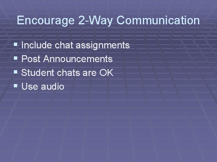 Encourage 2 -Way Communication § Include chat assignments § Post Announcements § Student chats