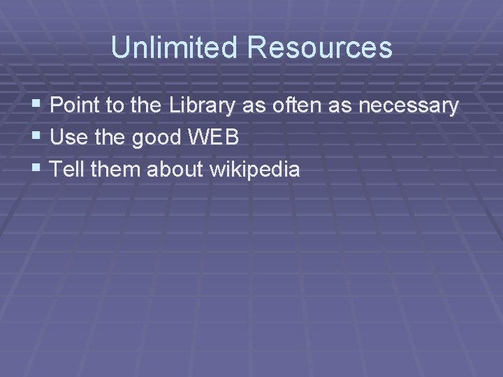 Unlimited Resources § Point to the Library as often as necessary § Use the