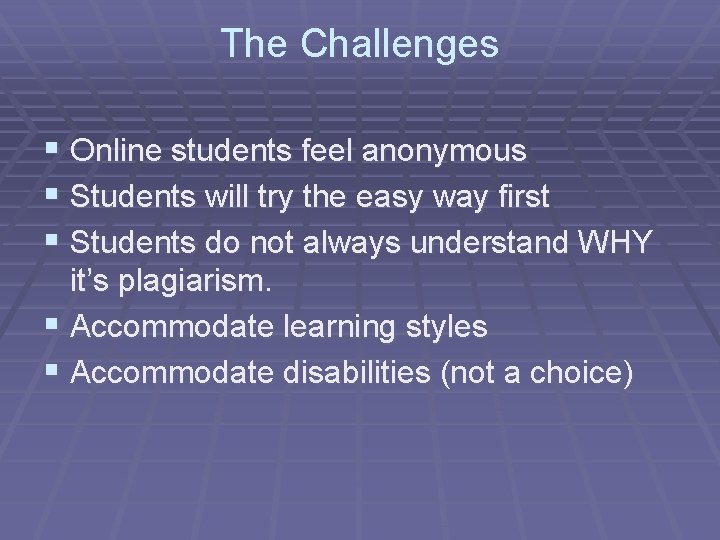 The Challenges § Online students feel anonymous § Students will try the easy way
