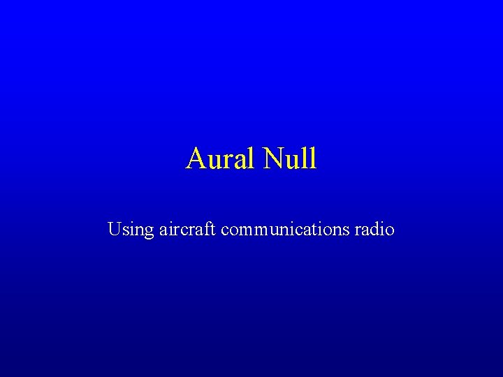 Aural Null Using aircraft communications radio 