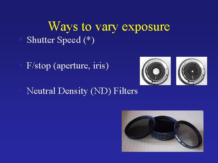 Ways to vary exposure § Shutter Speed (*) § F/stop (aperture, iris) § Neutral