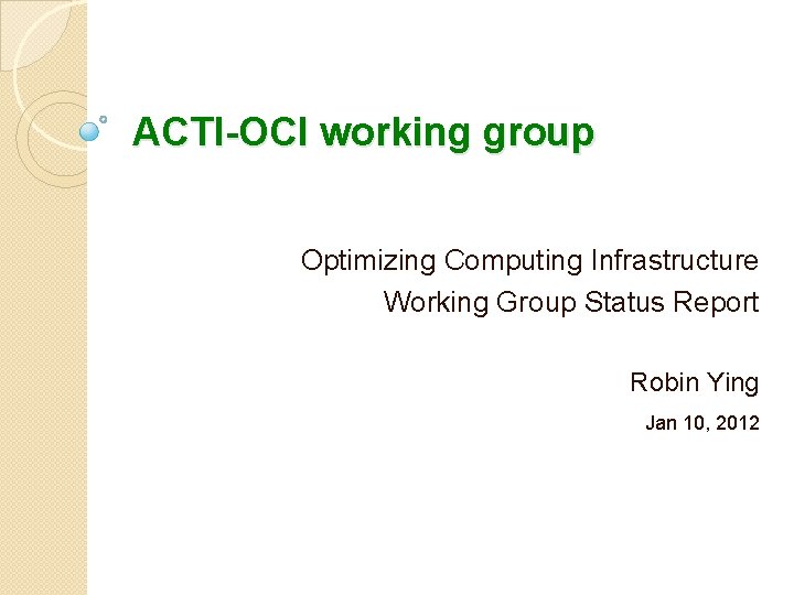 ACTI-OCI working group Optimizing Computing Infrastructure Working Group Status Report Robin Ying Jan 10,