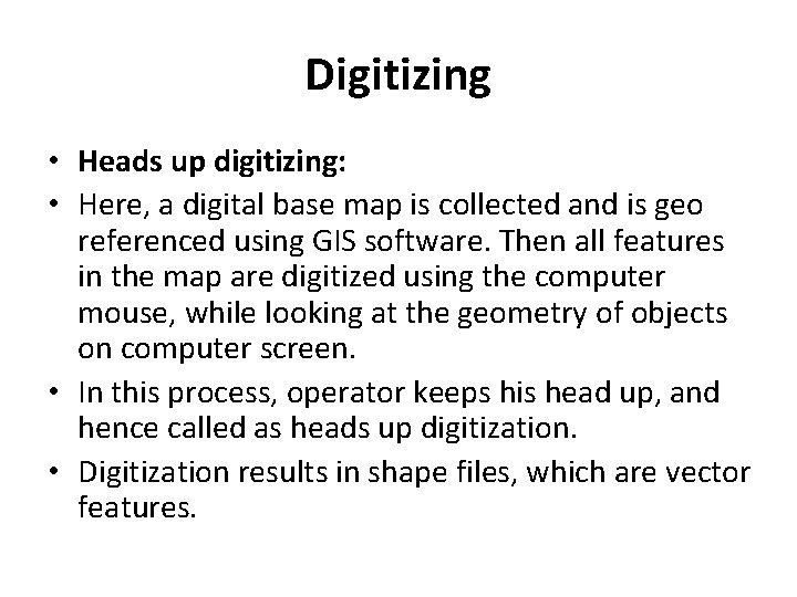 Digitizing • Heads up digitizing: • Here, a digital base map is collected and