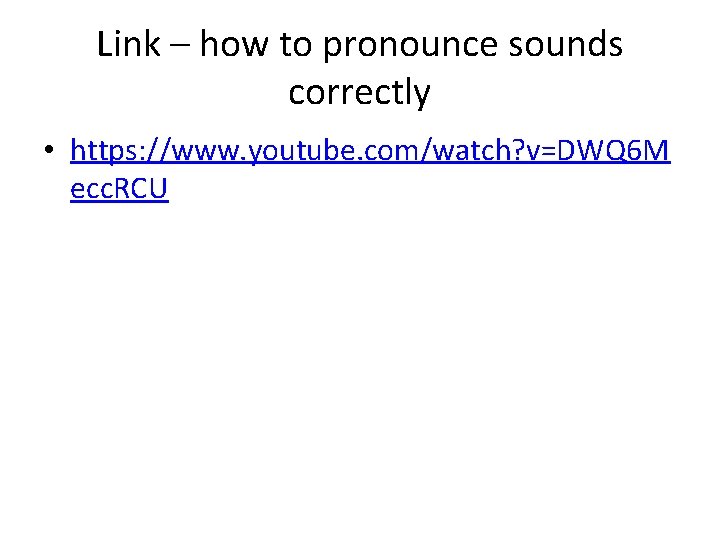 Link – how to pronounce sounds correctly • https: //www. youtube. com/watch? v=DWQ 6