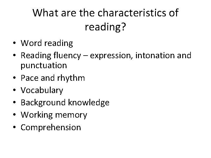 What are the characteristics of reading? • Word reading • Reading fluency – expression,