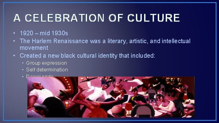 A CELEBRATION OF CULTURE • 1920 – mid 1930 s • The Harlem Renaissance