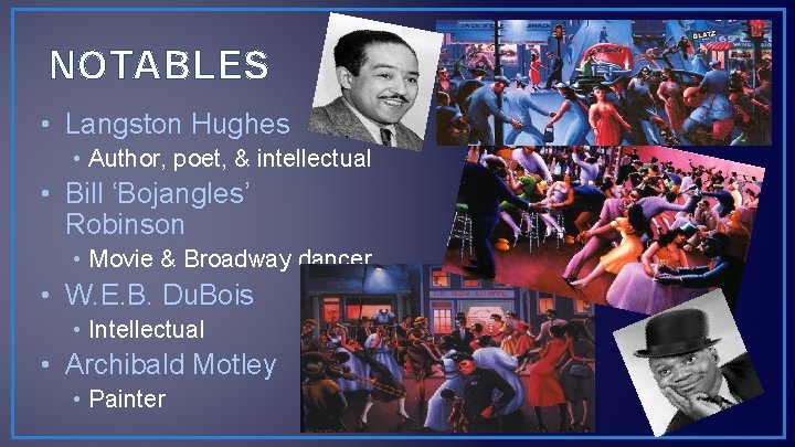 NOTABLES • Langston Hughes • Author, poet, & intellectual • Bill ‘Bojangles’ Robinson •