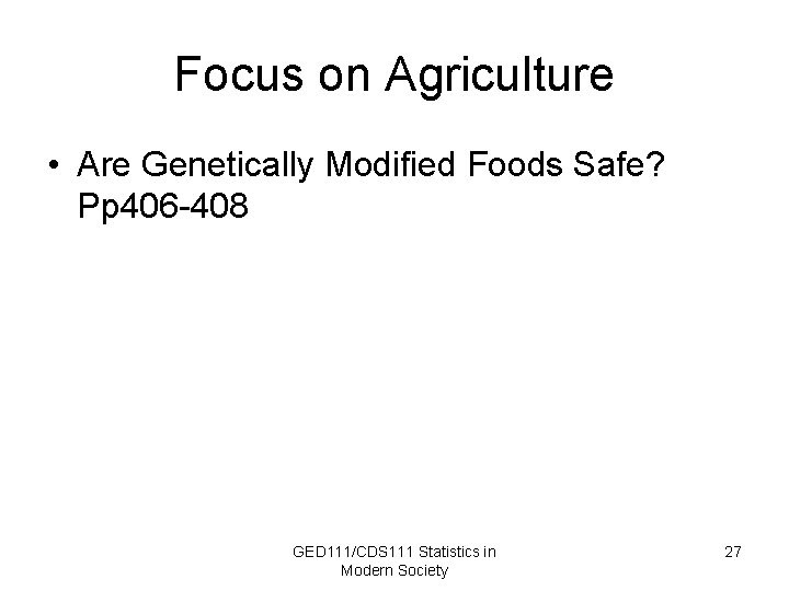 Focus on Agriculture • Are Genetically Modified Foods Safe? Pp 406 -408 GED 111/CDS