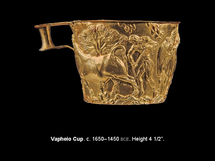 Vapheio Cup. c. 1650– 1450 BCE. Height 4 1/2”. 