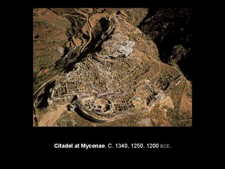 Citadel at Mycenae. C. 1340, 1250, 1200 BCE. 