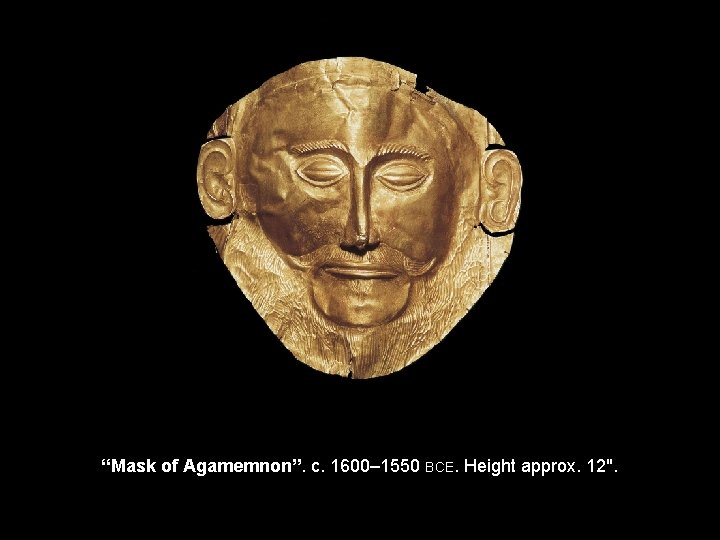 “Mask of Agamemnon”. c. 1600– 1550 BCE. Height approx. 12". 