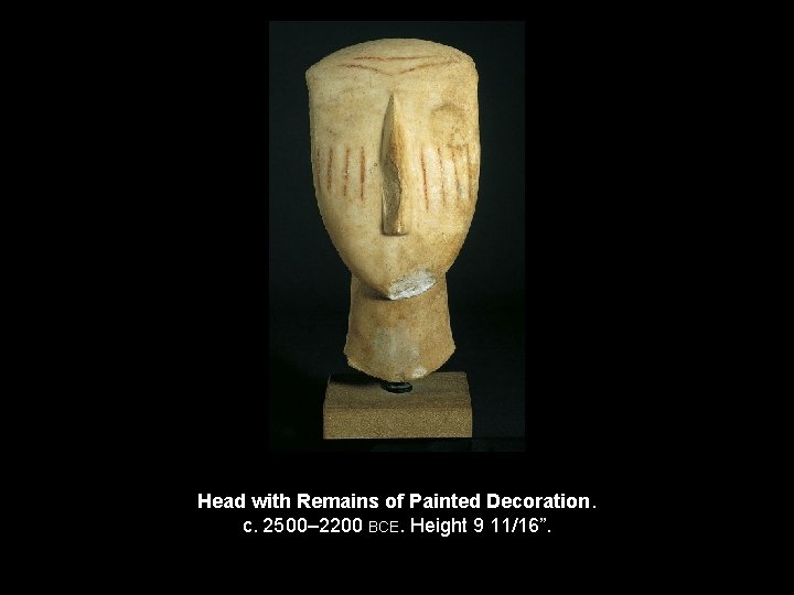 Head with Remains of Painted Decoration. c. 2500– 2200 BCE. Height 9 11/16”. 