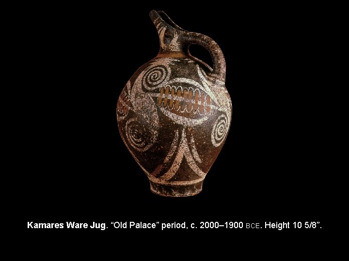 Kamares Ware Jug. “Old Palace” period, c. 2000– 1900 BCE. Height 10 5/8”. 