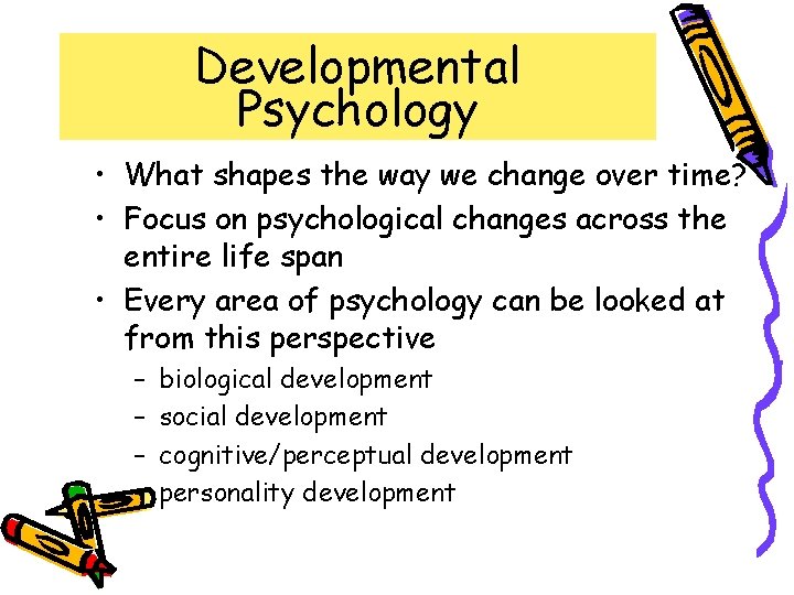 Developmental Psychology • What shapes the way we change over time? • Focus on