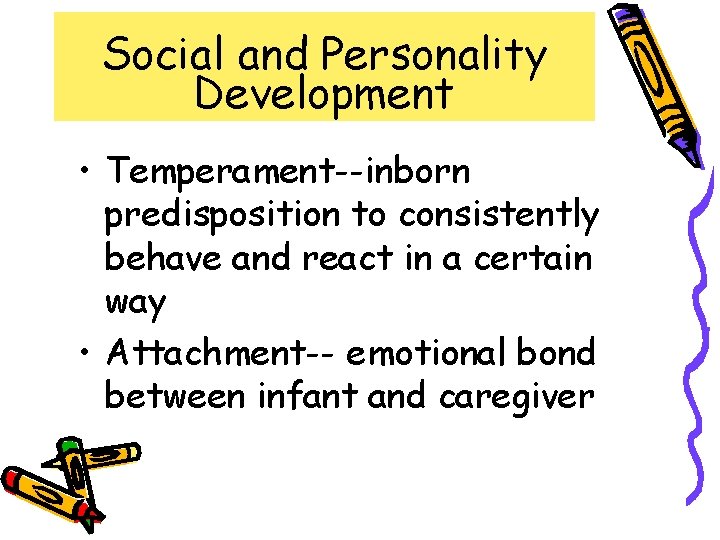 Social and Personality Development • Temperament--inborn predisposition to consistently behave and react in a
