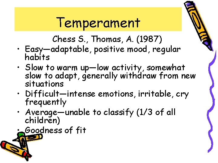 Temperament • • • Chess S. , Thomas, A. (1987) Easy—adaptable, positive mood, regular