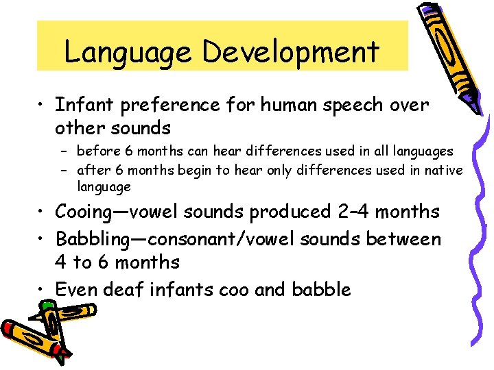 Language Development • Infant preference for human speech over other sounds – before 6