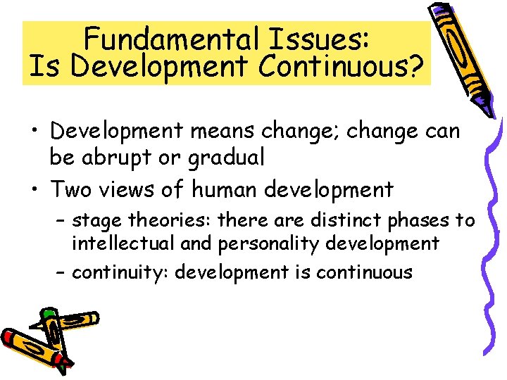 Fundamental Issues: Is Development Continuous? • Development means change; change can be abrupt or