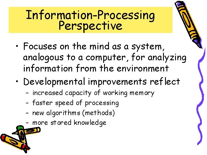 Information-Processing Perspective • Focuses on the mind as a system, analogous to a computer,