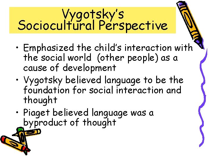 Vygotsky’s Sociocultural Perspective • Emphasized the child’s interaction with the social world (other people)