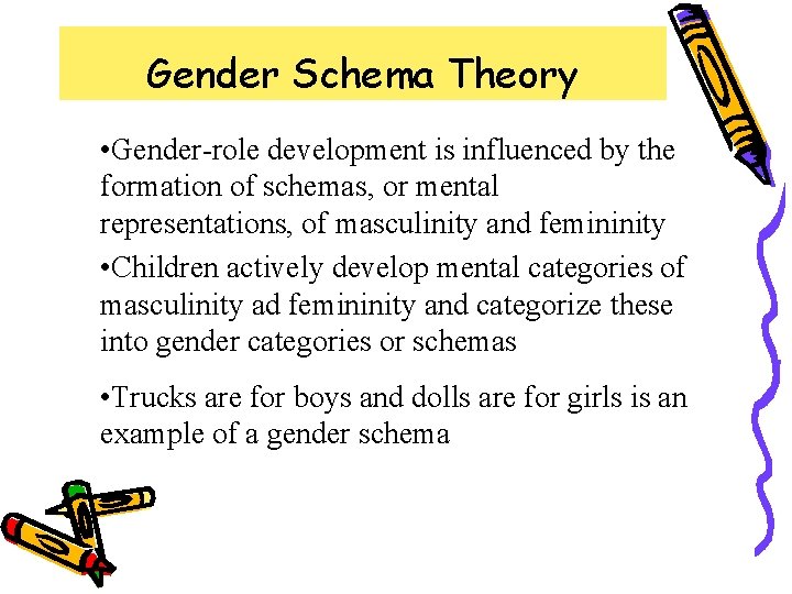 Gender Schema Theory • Gender-role development is influenced by the formation of schemas, or