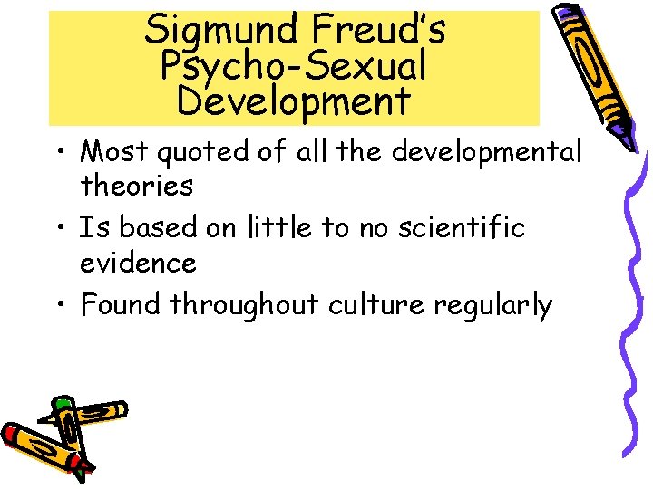 Sigmund Freud’s Psycho-Sexual Development • Most quoted of all the developmental theories • Is