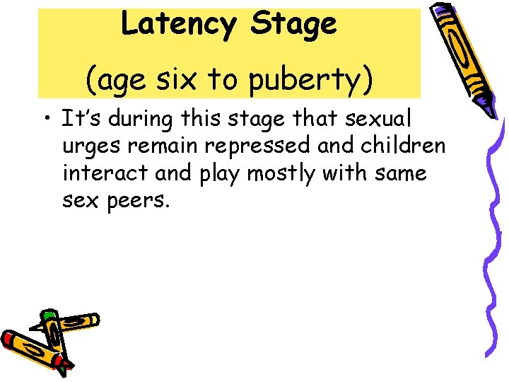 Latency Stage (age six to puberty) • It’s during this stage that sexual urges