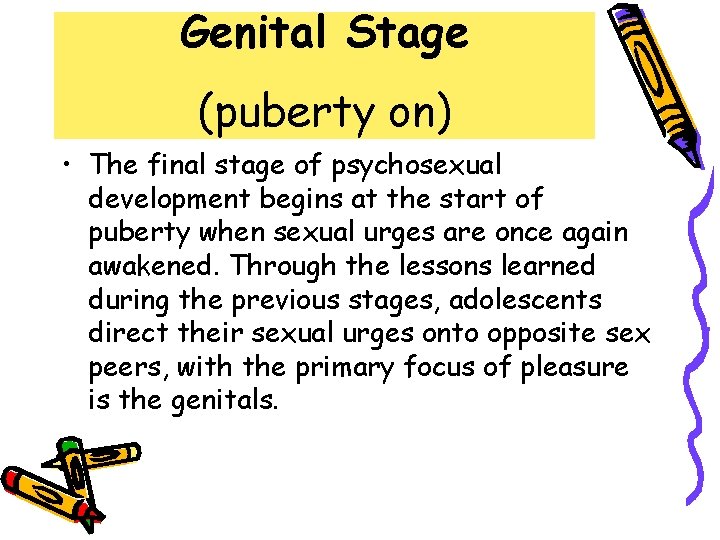 Genital Stage (puberty on) • The final stage of psychosexual development begins at the