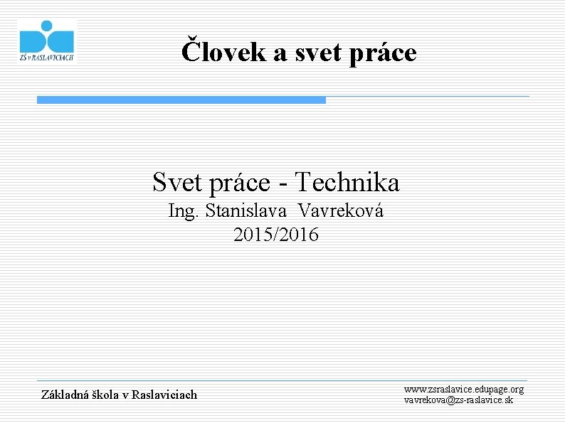 Človek a svet práce Svet práce - Technika Ing. Stanislava Vavreková 2015/2016 Základná škola