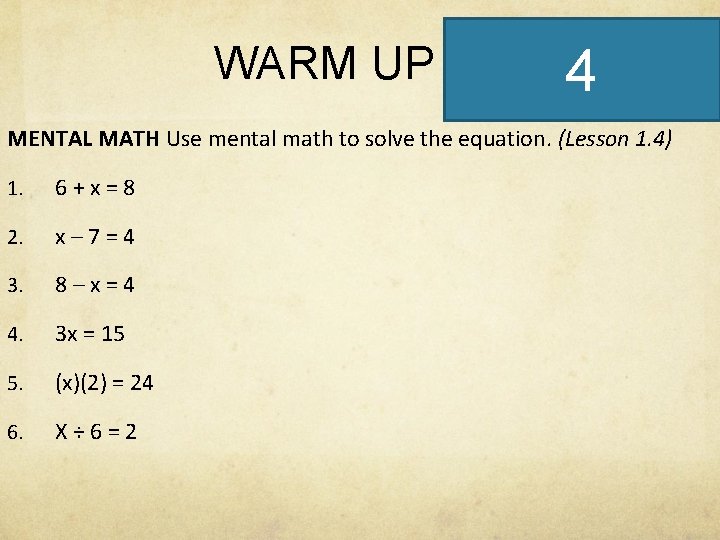 WARM UP 4 MENTAL MATH Use mental math to solve the equation. (Lesson 1.